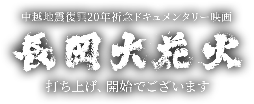 中越地震復興20年祈念ドキュメンタリー映画『長岡大花火　打ち上げ、開始でございます』